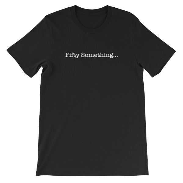 Fifty Something... Unisex T-Shirt