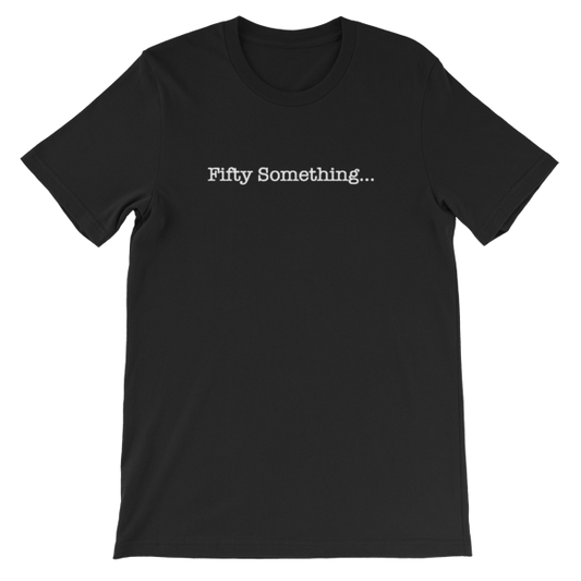 Fifty Something... Unisex T-Shirt