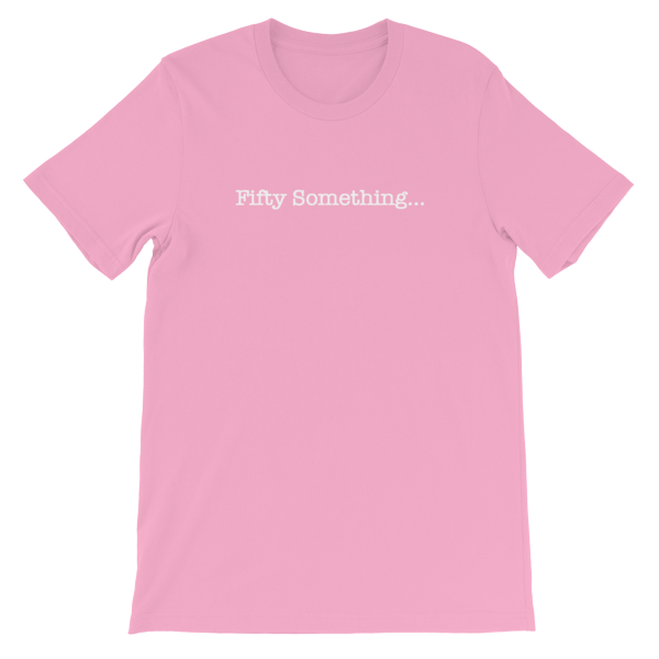 Fifty Something... Unisex T-Shirt