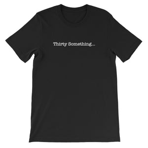 Thirty Something... Unisex T-Shirt